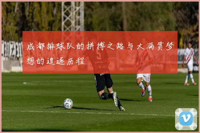 成都排球队的拼搏之路与大满贯梦想的追逐历程