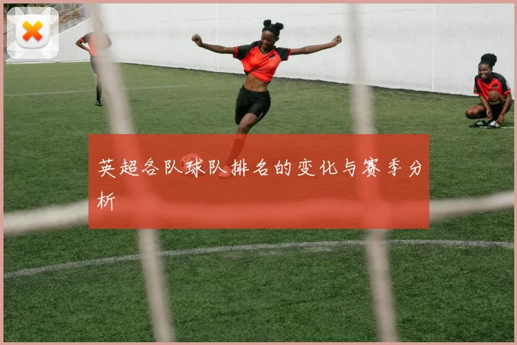 英超各队球队排名的变化与赛季分析
