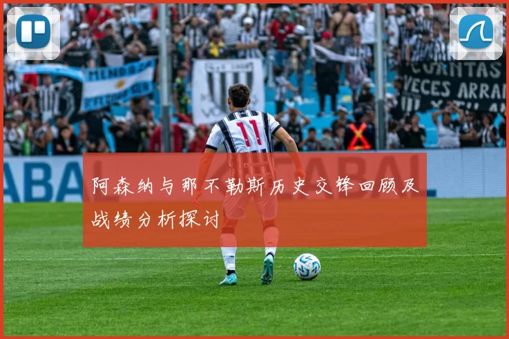 阿森纳与那不勒斯历史交锋回顾及战绩分析探讨