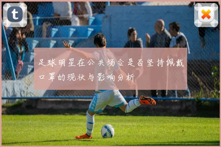 足球明星在公共场合是否坚持佩戴口罩的现状与影响分析