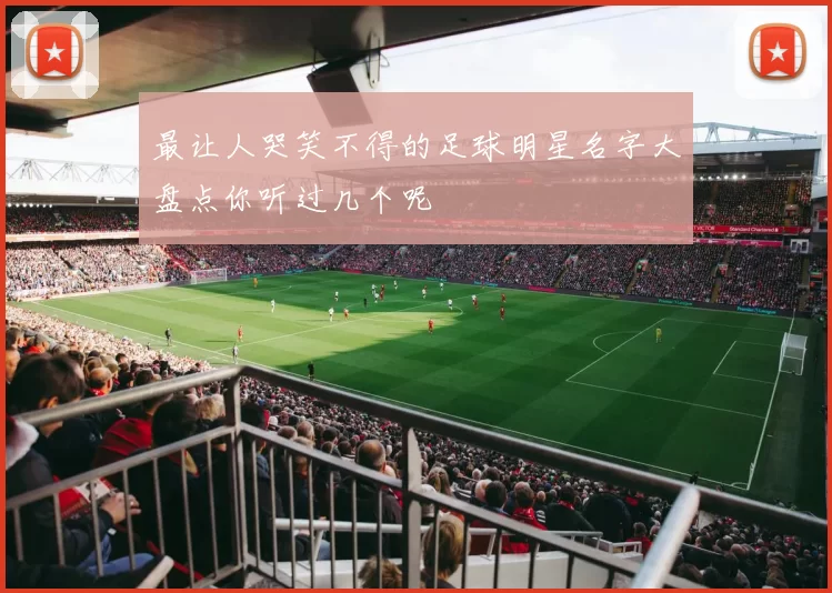 最让人哭笑不得的足球明星名字大盘点你听过几个呢