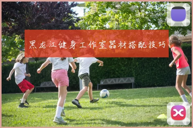 黑龙江健身工作室器材搭配技巧