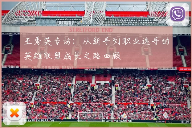 王秀英专访：从新手到职业选手的英雄联盟成长之路回顾
