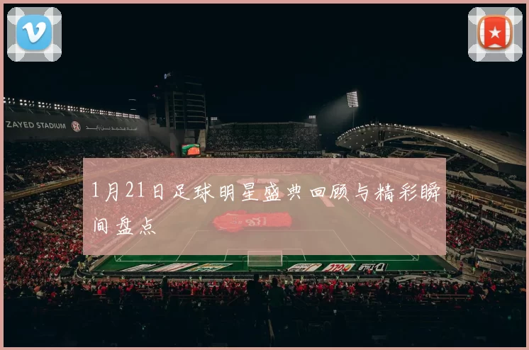 1月21日足球明星盛典回顾与精彩瞬间盘点