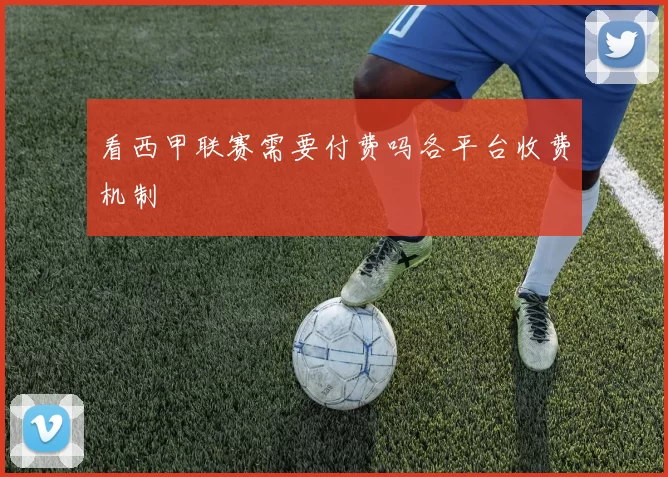 看西甲联赛需要付费吗各平台收费机制