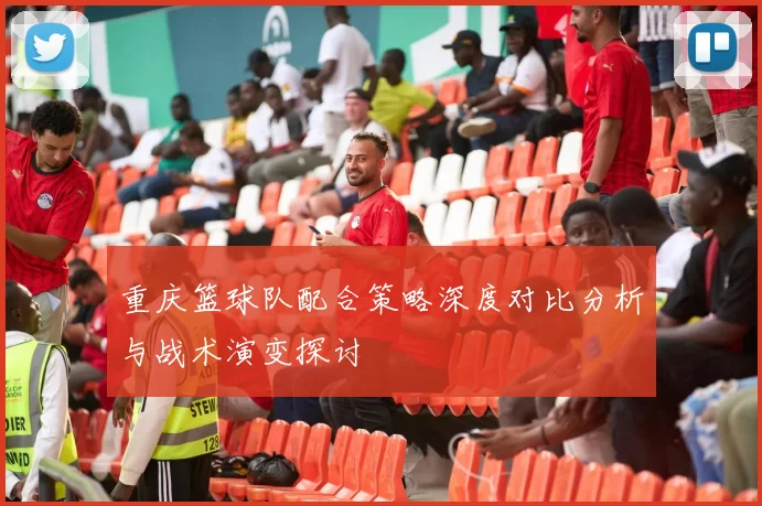 重庆篮球队配合策略深度对比分析与战术演变探讨