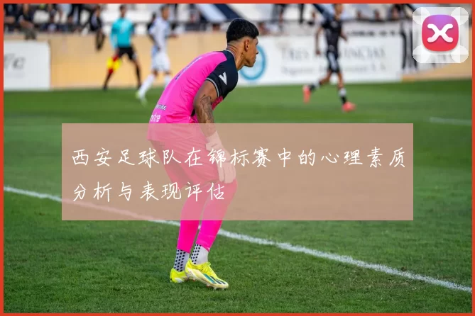 西安足球队在锦标赛中的心理素质分析与表现评估