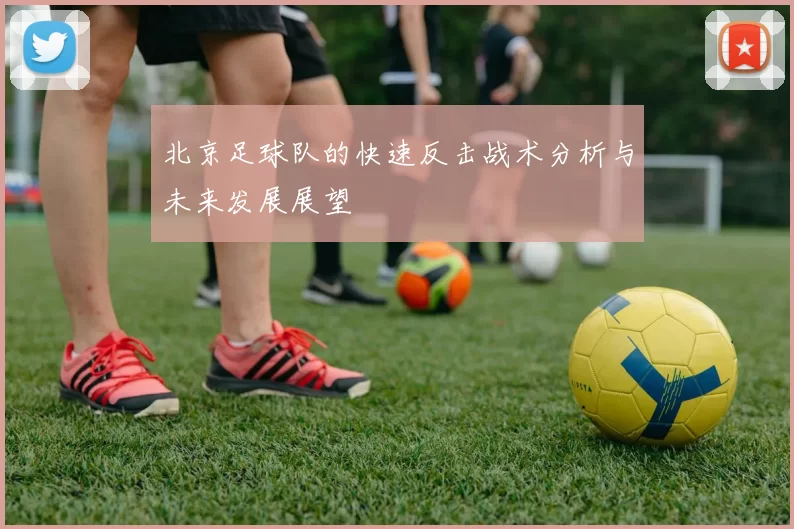 北京足球队的快速反击战术分析与未来发展展望