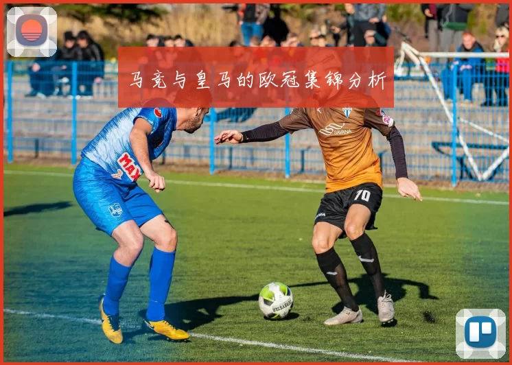 马竞与皇马的欧冠集锦分析