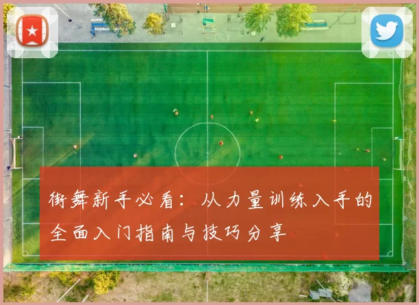 街舞新手必看：从力量训练入手的全面入门指南与技巧分享