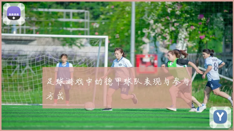 足球游戏中的德甲球队表现与参与方式