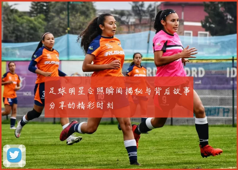 足球明星合照瞬间揭秘与背后故事分享的精彩时刻