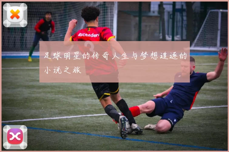 足球明星的传奇人生与梦想追逐的小说之旅